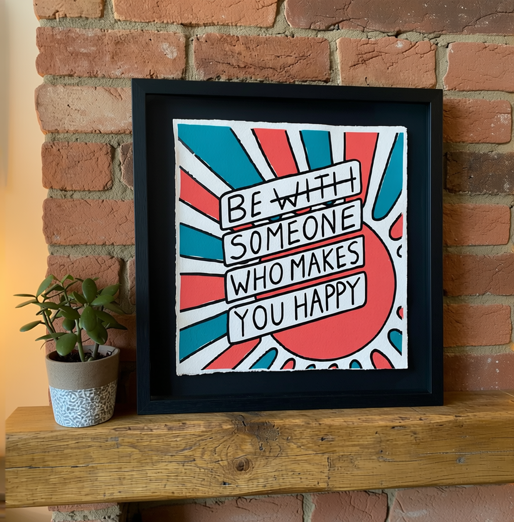 Be Someone Who Makes You Happy - Limited Edition Screen Print