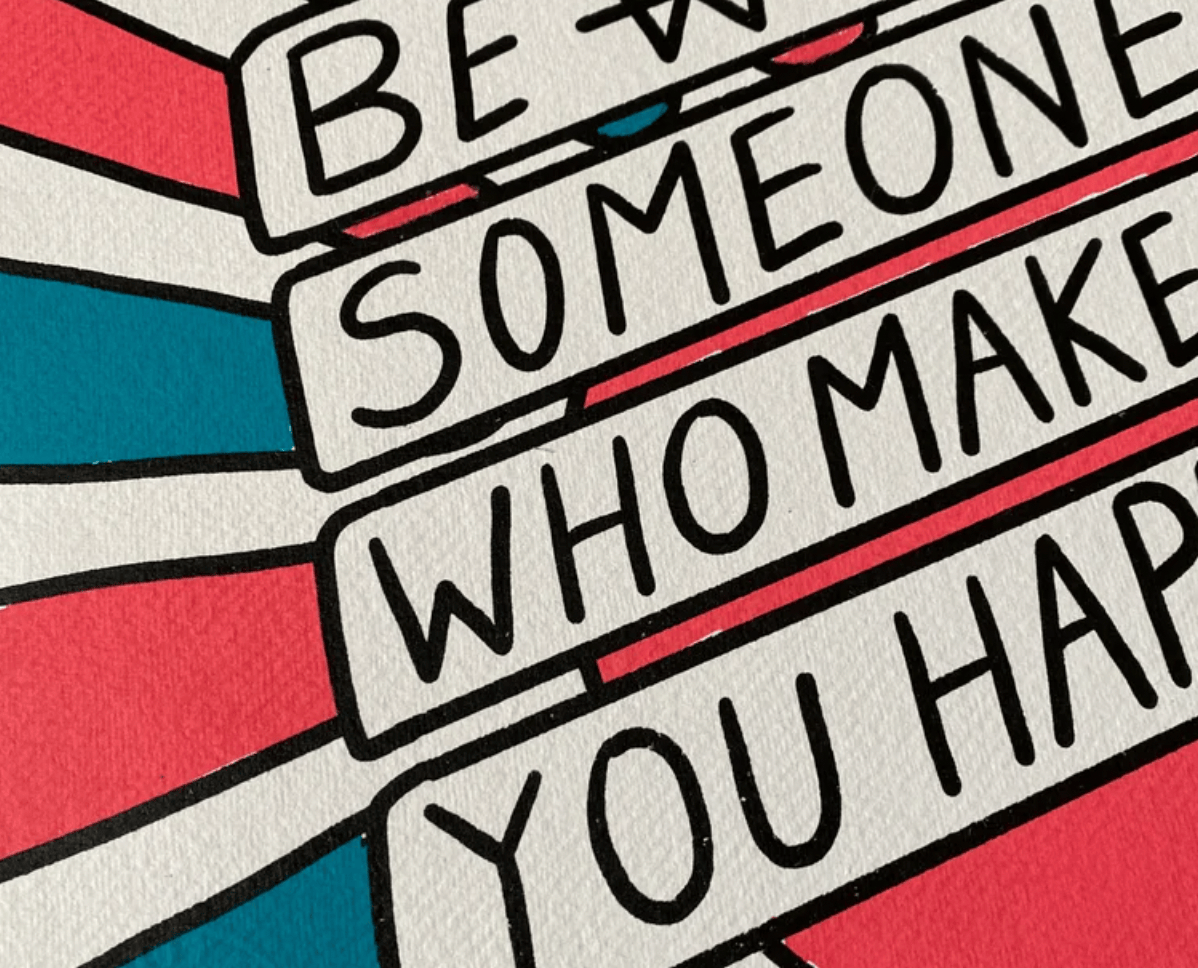 Be Someone Who Makes You Happy - Limited Edition Screen Print