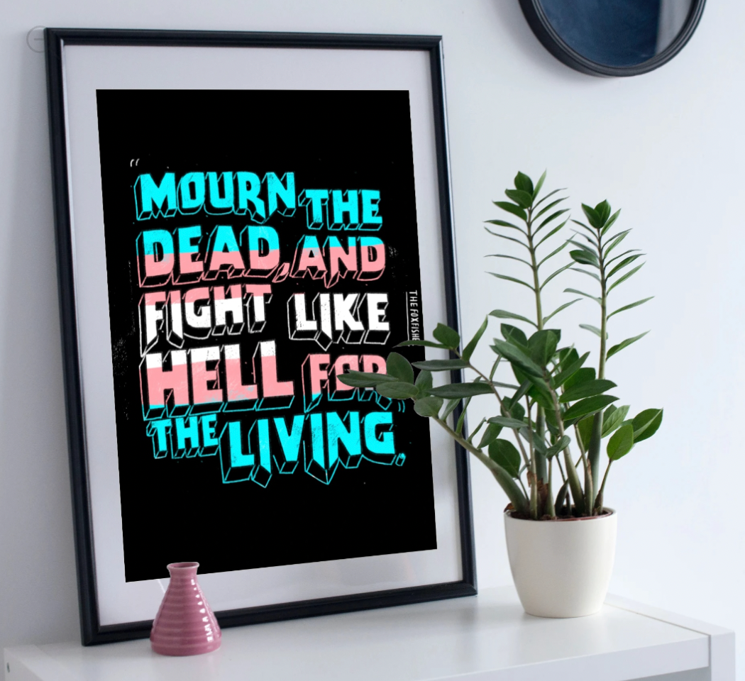 Mourn the Dead and Fight Like Hell for the Living -- Art Print