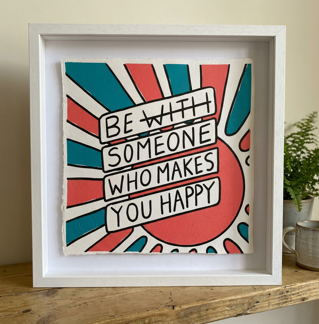 Be Someone Who Makes You Happy - Limited Edition Screen Print